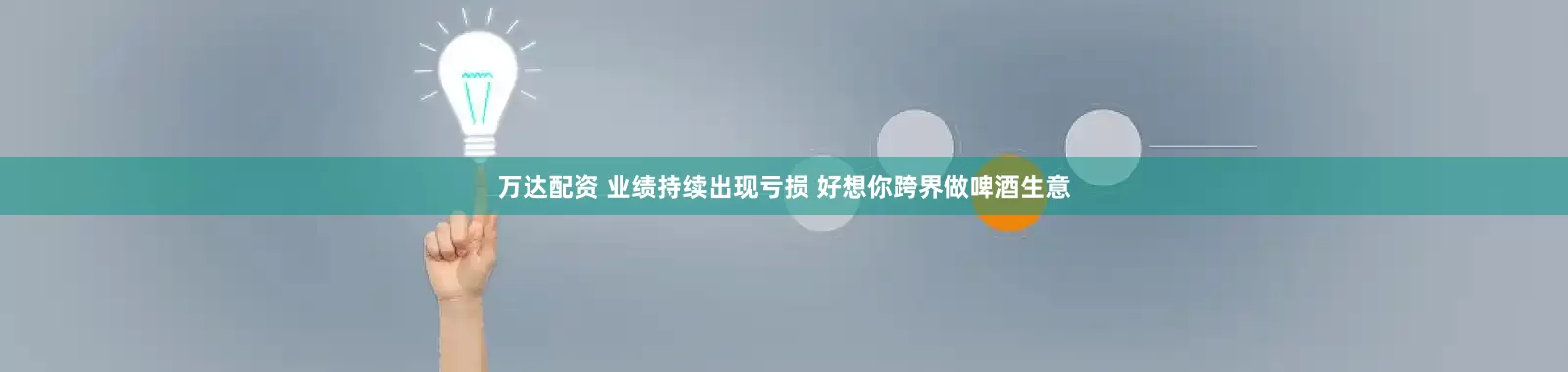 万达配资 业绩持续出现亏损 好想你跨界做啤酒生意